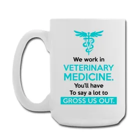 Veterinary - We work in veterinary medicine. You'll have to do a lot to gross us out Coffee/Tea Mug 15 oz